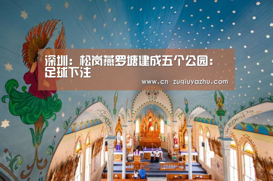 深圳:松岗燕罗塘建成五个公园:足球下注(图1) 足球下注